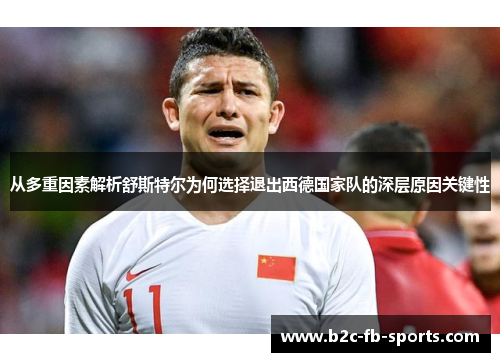 从多重因素解析舒斯特尔为何选择退出西德国家队的深层原因关键性