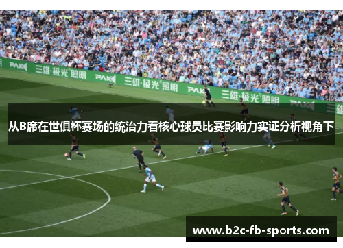 从B席在世俱杯赛场的统治力看核心球员比赛影响力实证分析视角下